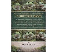 THE COMPLETE AND PRACTICAL CARE COMPANION TO WHITE TREE FROGS