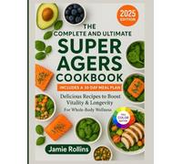 The Complete and Ultimate Super Agers Cookbook: Delicious Recipes to Boost Vitality, Longevity, and Whole-body Wellbeing