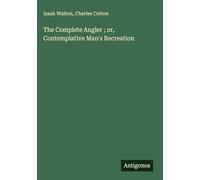 The Complete Angler ; or, Contemplative Man's Recreation