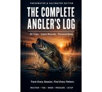 THE COMPLETE ANGLER'S LOG: 50-Trip Fishing Journal with Catch Log, Weather & Pressure Tracker, Moon Phases, Tide Log, Personal Bests and Species Life List - Freshwater & Saltwater