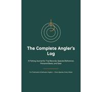 The Complete Angler's Log: A Fishing Journal for Trip Records, Species Reference, Personal Bests, and Gear