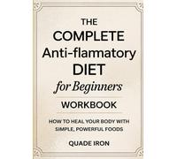THE Complete Anti-flammatory Diet for Beginners Workbook: HOW TO HEAL YOUR BODY WITH SIMPLE, POWERFUL FOODS
