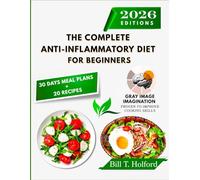 THE COMPLETE ANTI-INFLAMMATION DEITING FOR BEGINNERS 2026: A Practical Guide to Healing Inflammation Through Everyday Food, Organized Easy Meal Recipe, Nutrition Checklist and Visual Learning