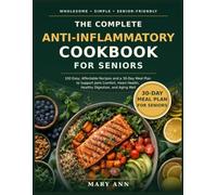 The Complete Anti-Inflammatory Cookbook for Seniors: 100 Easy, Affordable Recipes and a 30-Day Meal Plan to Support Joint Comfort, Heart Health, Healthy Digestion, and Aging Well