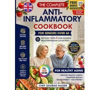THE COMPLETE ANTI-INFLAMMATORY COOKBOOK FOR SENIORS OVER 60: 100 Easy Mediterranean-Inspired, High-Protein & High-Fibre Recipes + 30-Day Meal Plan to ... & Age Strong (George Nader's Lean Kitchen)