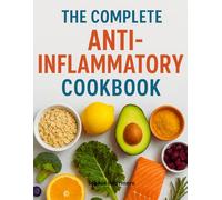 The Complete Anti-Inflammatory Cookbook: Reduce Inflammation, Boost Your Immune System, and Live Healthier Longer