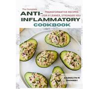 The Complete Anti-Inflammatory Cookbook: Transformative Recipes for a Leaner, Stronger You