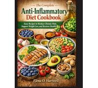 The Complete Anti-Inflammatory Diet Cookbook: Easy Recipes to Reduce Chronic Pain, Support Weight Loss, and Restore Health”