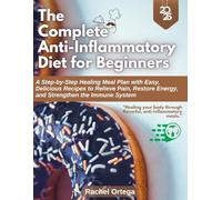 The Complete Anti-Inflammatory Diet Cookbook for Beginners 2026: A Step-by-Step Healing Meal Plan with Easy, Delicious Recipes to Relieve Pain, Restore Energy, and Strengthen the Immune System