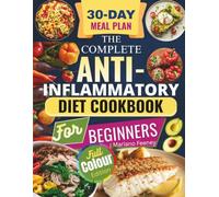 The Complete Anti-Inflammatory Diet Cookbook For Beginners: Easy Recipes To Build Healthy Habits, Nourish Your Body, And Enjoy Balanced Living With Full-Color Photos And A 30-Day Meal Plan