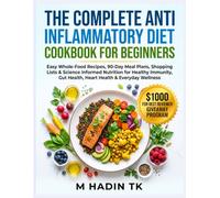 THE COMPLETE ANTI INFLAMMATORY DIET COOKBOOK FOR BEGINNERS: Easy Whole-Food Recipes, 90-Day Meal Plans, Shopping Lists & Science Informed Nutrition ... Gut Health, Heart Health & Everyday Wellness