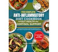THE COMPLETE ANTI-INFLAMMATORY DIET COOKBOOK FOR GUT HEALTH AND CORTISOL SUPPORT: Nourishing Whole Food Recipes to Help Reduce Inflammation, Improve ... Resilience, and Enhance Long-Term Vitality