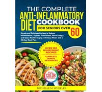 The Complete Anti-Inflammatory Diet Cookbook for Seniors Over 60: Simple and Delicious Recipes to Reduce Inflammation, Support Joint Health, Boost ... Aging with Easy Meals and a 30-Day Meal Plan
