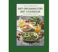 The Complete Anti-inflammatory Diet COOKBOOK For Women Over 70: Satisfying, Nutritious Recipes for a Healthy, High-Protein Lifestyle