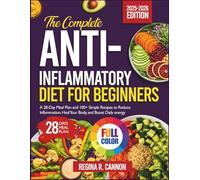 THE COMPLETE ANTI-INFLAMMATORY DIET FOR BEGINNERS 2025: A 28-Day Meal Plan and 100+ Simple Recipes to Reduce Inflammation, Heal Your Body, and Boost Daily Energy