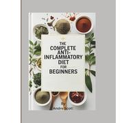 The Complete Anti-Inflammatory Diet For Beginners: A Simple Meal Plan with Nourishing Recipes to Strengthen Your Immune System