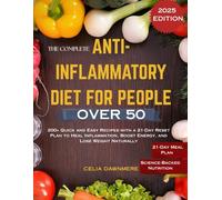 THE COMPLETE ANTI-INFLAMMATORY DIET FOR PEOPLE OVER 50: 200+ Quick and Easy Recipes with a 21-Day Reset Plan to Heal Inflammation, Boost Energy, and Lose Weight Naturally