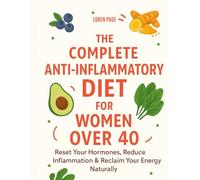 The Complete Anti-Inflammatory Diet for Women Over 40: Reclaim Your Energy, Balance Your Hormones, and Feel Your Best Naturally | 28-day Meal Plan Included