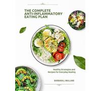 The Complete ANTI-INFLAMMATORY EATING PLAN: Healthy Strategies and Recipes for Everyday Healing