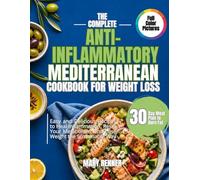 The Complete Anti-Inflammatory Mediterranean Cookbook for Weight Loss: Easy and Delicious Recipes to Heal Inflammation, Reset Your Metabolism, and Lose Weight the Sustainable Way