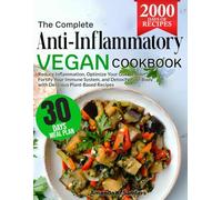 The Complete Anti-Inflammatory Vegan Cookbook: Reduce Inflammation, Optimize Your Gut Health, Fortify Your Immune System, and Detoxify Your Body with Delicious Plant-Based Recipes