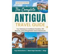 The Complete Antigua Travel Guide: Your Gateway to Caribbean Paradise, 365 Beaches, and Unforgettable Island Adventures