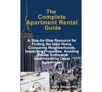 The Complete Apartment Rental Guide: A Step-by-Step Resource for Finding the Ideal Home, Comparing Neighborhoods, Inspecting Properties, Avoiding Hidden Costs and Understanding Lease Agreements