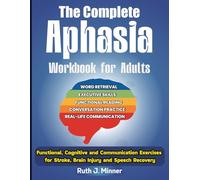 The Complete Aphasia Workbook for Adults. Functional, Cognitive and Communication Exercises for Stroke, Brain Injury and Speech Recovery