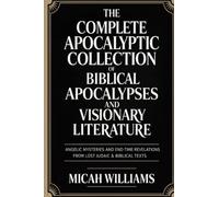 The Complete Apocalyptic Collection of Biblical Apocalypses and Visionary Literature: Angelic Mysteries and End-Time Revelations from Lost Judaic & ... Apocrypha and Gnostic Gospels Collection)
