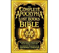 The Complete Apocrypha and Lost Books of the Bible: The Definitive Ancient Collection of Deuterocanonical Scriptures and Sacred Texts Including ... Susanna, Bel and the Dragon, Manasseh