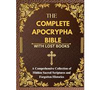 THE COMPLETE APOCRYPHA BIBLE WITH LOST BOOKS: A Comprehensive Collection of Hidden Sacred Scriptures and Forgotten Histories