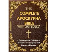 THE COMPLETE APOCRYPHA BIBLE WITH LOST BOOKS: A Comprehensive Collection of Hidden Sacred Scriptures and Forgotten Histories