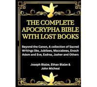 The Complete Apocrypha Bible with Lost Books: Beyond the Canon, A collection of Sacred Writings like, Jubilees, Maccabees, Enoch Adam and Eve, Esdras, Jasher and Others