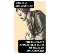 The Complete Apocryphal Plays Of William Shakespeare (ebook)