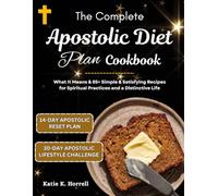 The Complete Apostolic Diet Plan Cookbook: What It Means & 85+ Simple & Satisfying Recipes for Spiritual Practices and a Distinctive Life (Bible-Approved Nutrition Guide For Whole Body Reset)