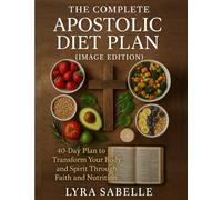 The Complete Apostolic Diet Plan (Image Edition): 40-Day Plan to Transform Your Body and Spirit Through Faith and Nutrition