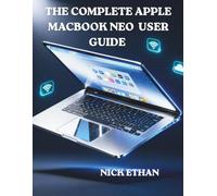 THE COMPLETE APPLE MACBOOK NEO USER GUIDE: Comprehensive Step-by-Step Manual for Beginners, Windows Switchers & MacBook Upgraders