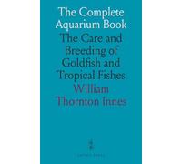 The Complete Aquarium Book: The Care and Breeding of Goldfish and Tropical Fishes