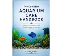 The complete aquarium care handbook: A practical guide to water quality, filtration, feeding and long-term fish health
