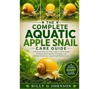 The Complete Aquatic Apple Snail Care Guide: A Practical Step-by-Step Guide to Tank Setup, Feeding, Water Quality, Breeding, and Healthy Freshwater Apple Snail Maintenance