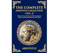 The Complete Aristotle Collection (Vol. 2): Politics, Poetics, On Sense & Other Foundational Treatises on Perception, Memory and the Mind (Library of Alexandria)