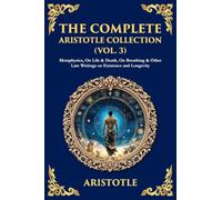 The Complete Aristotle Collection (Vol. 3): Metaphysics, On Life & Death, On Breathing & Other Late Writings on Existence and Longevity (Library of Alexandria)