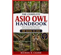 THE COMPLETE ASIO OWL HANDBOOK: The Eared Owls: An In-Depth Exploration of Nocturnal Behavior, Hunting Strategies, Habitat Ecology, Vocal Communication, and Survival Adaptations