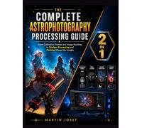 The Complete Astrophotography Processing Guide: From Calibration Frames and Image Stacking to Starless Processing and Polished Deep-Sky Images (THE CELESTIAL IMAGING BLUEPRINT SERIES)