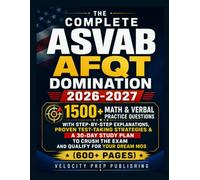 THE COMPLETE ASVAB AFQT DOMINATION 2026-2027: 500+ Math & Verbal Practice Questions with Step-by-Step Explanations, Proven Test-Taking Strategies & a ... Crush the Exam and Qualify for Your Dream MOS