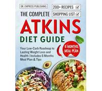 The Complete Atkins Diet Guide: Your Low-Carb Roadmap to Lasting Weight Loss and Health| Includes 6 Months Meal Plan & Tips
