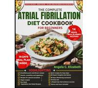 THE COMPLETE ATRIAL FIBRILLATION DIET COOKBOOK: Essential Recipes, Meal Plans, and Lifestyle Tips to Support Heart Health and Well-Being with Atrial Fibrillation