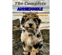 The Complete Aussiedoodle Handbook: Training, Grooming, Nutrition, and Raising a Happy, Well-Behaved Family Companion