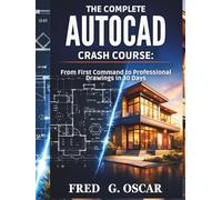 The Complete AutoCAD Crash Course:: From First Command to Professional Drawings in 30 Days.