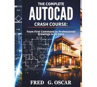 The Complete AutoCAD Crash Course:: From First Command to Professional Drawings in 30 Days.